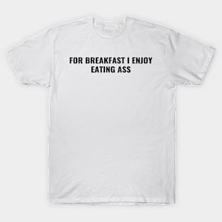 For Breakfast I enjoy eating ass T-Shirt